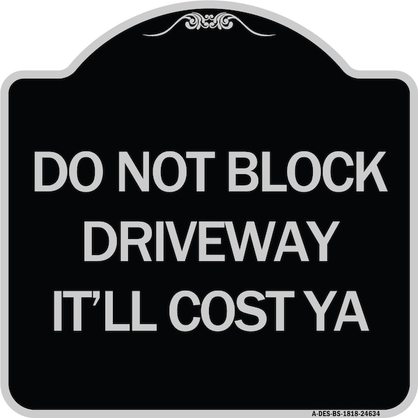 Signmission Do Not Block Driveway Itll Cost Ya Heavy-Gauge Aluminum Architectural Sign, 18" x 18", BS-1818-24634 A-DES-BS-1818-24634 - main